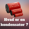 Kondensatorer - Hvad er en kondensator?
